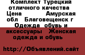 Комплект Турецкий отличного качества › Цена ­ 3 700 - Амурская обл., Благовещенск г. Одежда, обувь и аксессуары » Женская одежда и обувь   